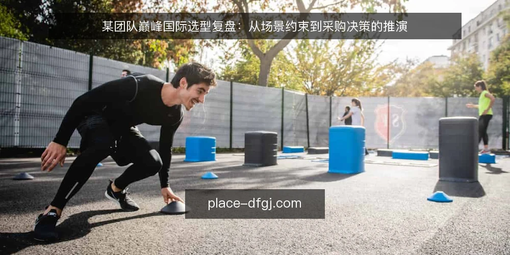 某团队巅峰国际选型复盘:从场景约束到采购决策的推演 — 需求定义:从业务场景倒推选型目标 配图