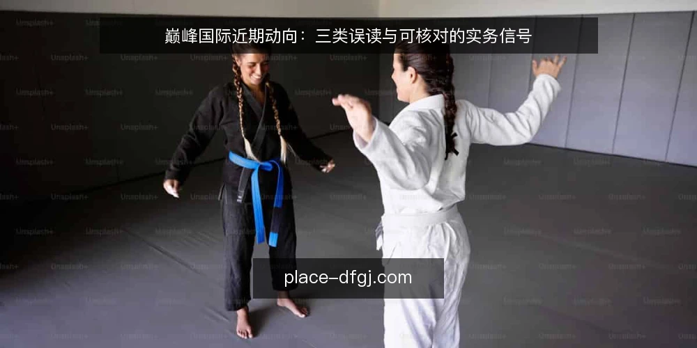 巅峰国际近期动向:三类误读与可核对的实务信号 — 眼下为何要重看巅峰国际的时间信号 配图