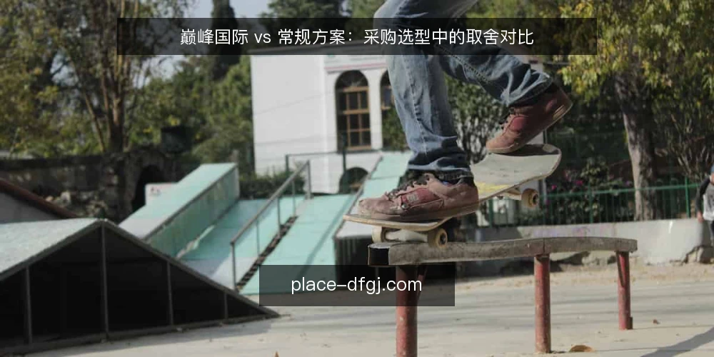 巅峰国际 vs 常规方案:采购选型中的取舍对比 — 需求定义:先写清要解决的问题 配图